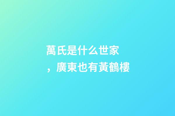 萬氏是什么世家，廣東也有黃鶴樓
